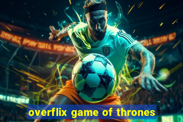 overflix game of thrones